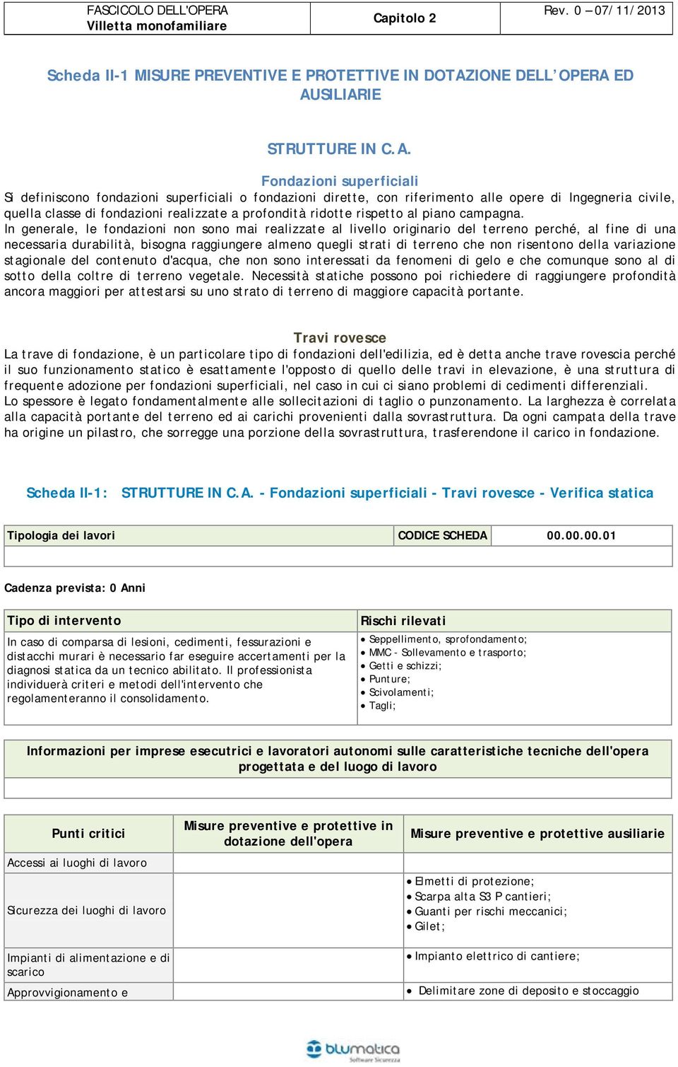 ED AUSILIARIE STRUTTURE IN C.A. Fondazioni superficiali Si definiscono fondazioni superficiali o fondazioni dirette, con riferimento alle opere di Ingegneria civile, quella classe di fondazioni