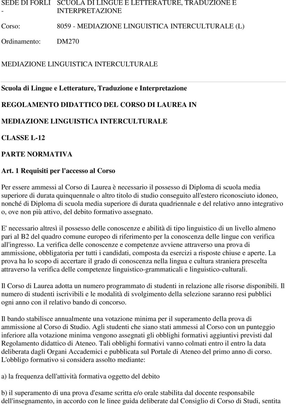 1 Requisiti per l'accesso al Corso Per essere ammessi al Corso di Laurea è necessario il possesso di Diploma di scuola media superiore di durata quinquennale o altro titolo di studio conseguito