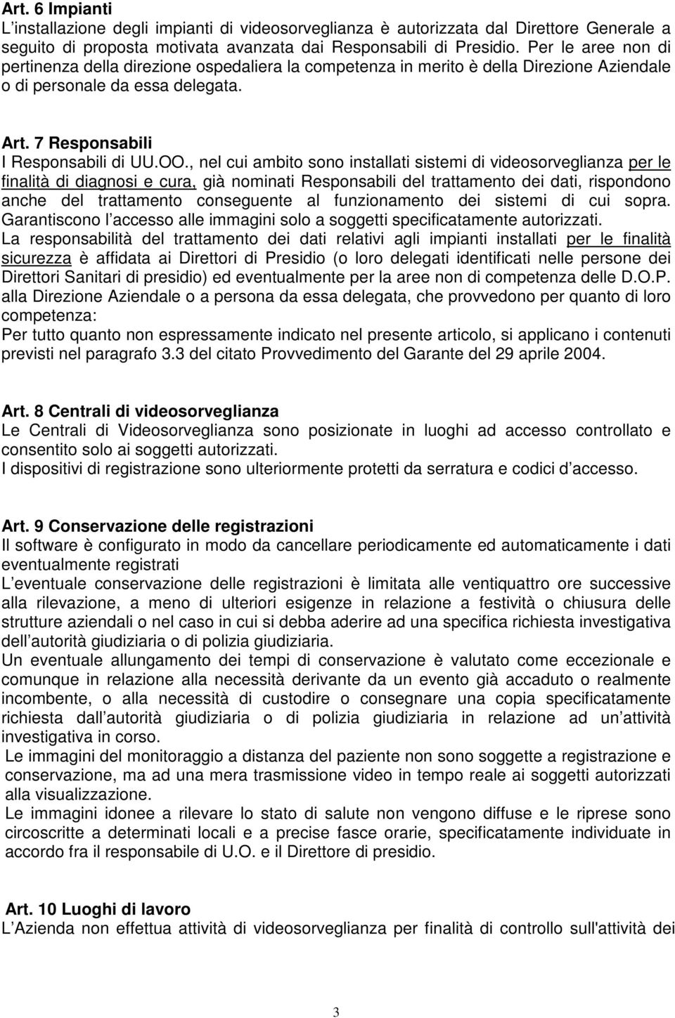 , nel cui ambito sono installati sistemi di videosorveglianza per le finalità di diagnosi e cura, già nominati Responsabili del trattamento dei dati, rispondono anche del trattamento conseguente al