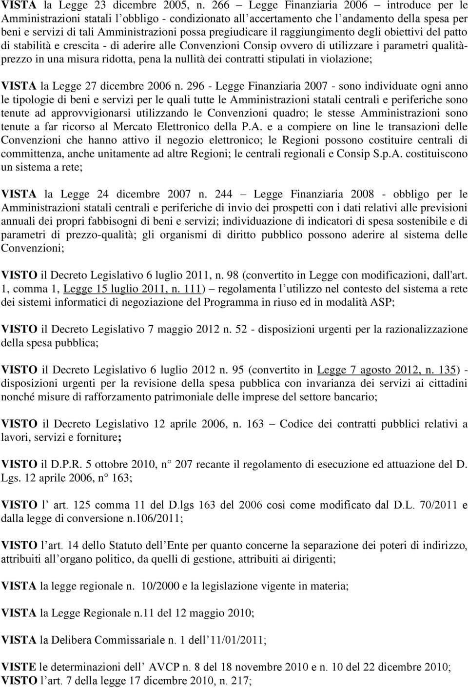 il raggiungimento degli obiettivi del patto di stabilità e crescita - di aderire alle Convenzioni Consip ovvero di utilizzare i parametri qualitàprezzo in una misura ridotta, pena la nullità dei