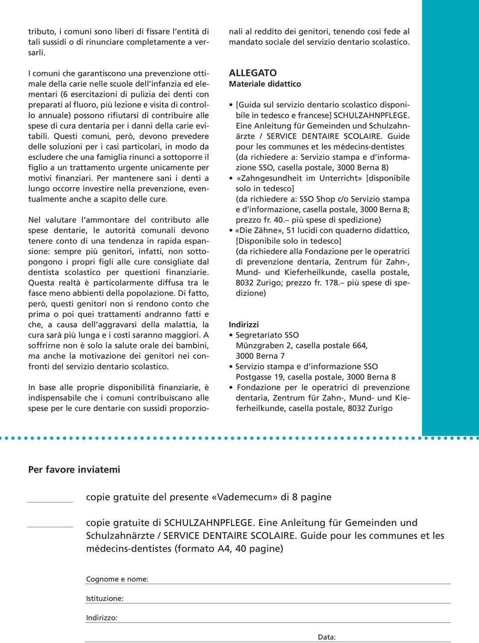 controllo annuale) possono rifiutarsi di contribuire alle spese di cura dentaria per i danni della carie evitabili.