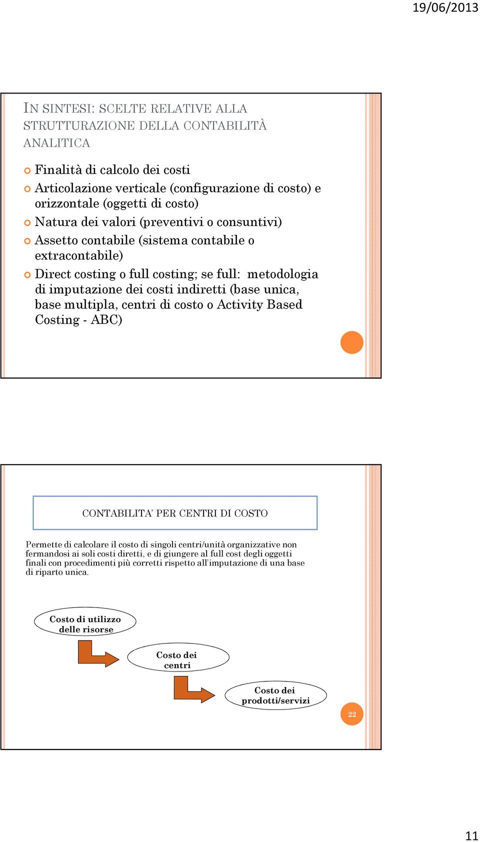 multipla, centri di costo o Activity Based Costing - ABC) CONTABILITA PER CENTRI DI COSTO Permette di calcolare il costo di singoli centri/unità organizzative non fermandosi ai soli costi diretti, e