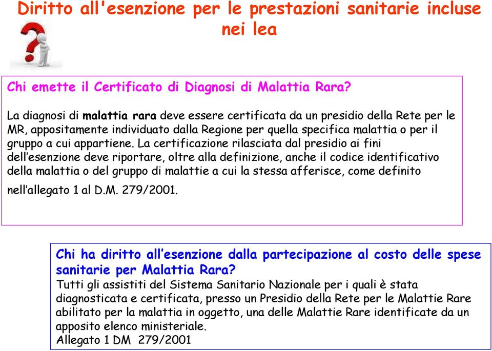 La certificazione rilasciata dal presidio ai fini dell esenzione deve riportare, oltre alla definizione, anche il codice identificativo della malattia o del gruppo di malattie a cui la stessa