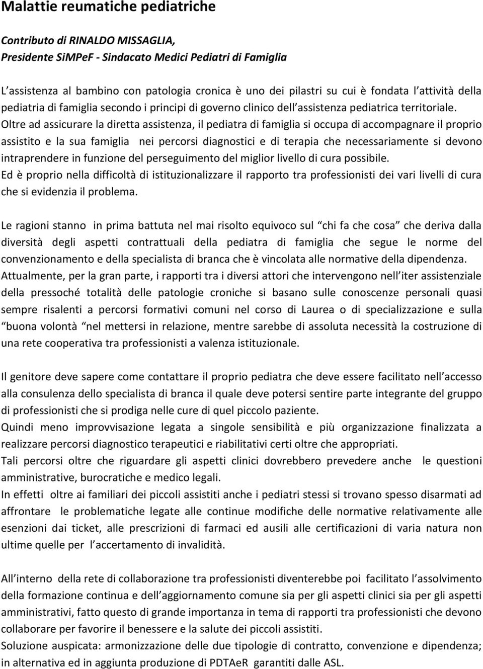 Oltre ad assicurare la diretta assistenza, il pediatra di famiglia si occupa di accompagnare il proprio assistito e la sua famiglia nei percorsi diagnostici e di terapia che necessariamente si devono