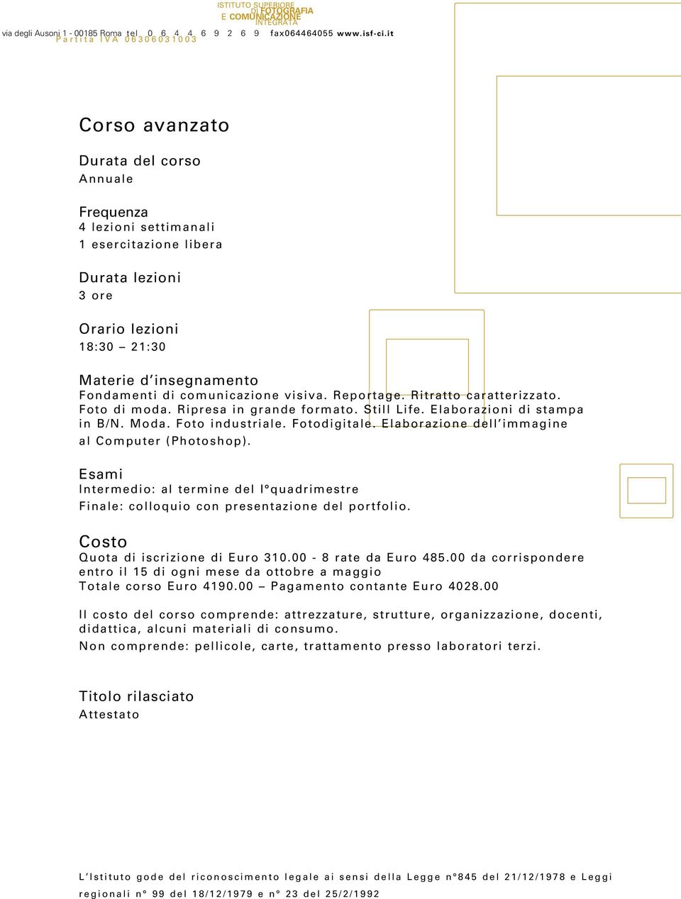 Quota di iscrizione di Euro 310.00-8 rate da Euro 485.00 da corrispondere entro il 15 di ogni mese da ottobre a maggio Totale corso Euro 4190.00 Pagamento contante Euro 4028.