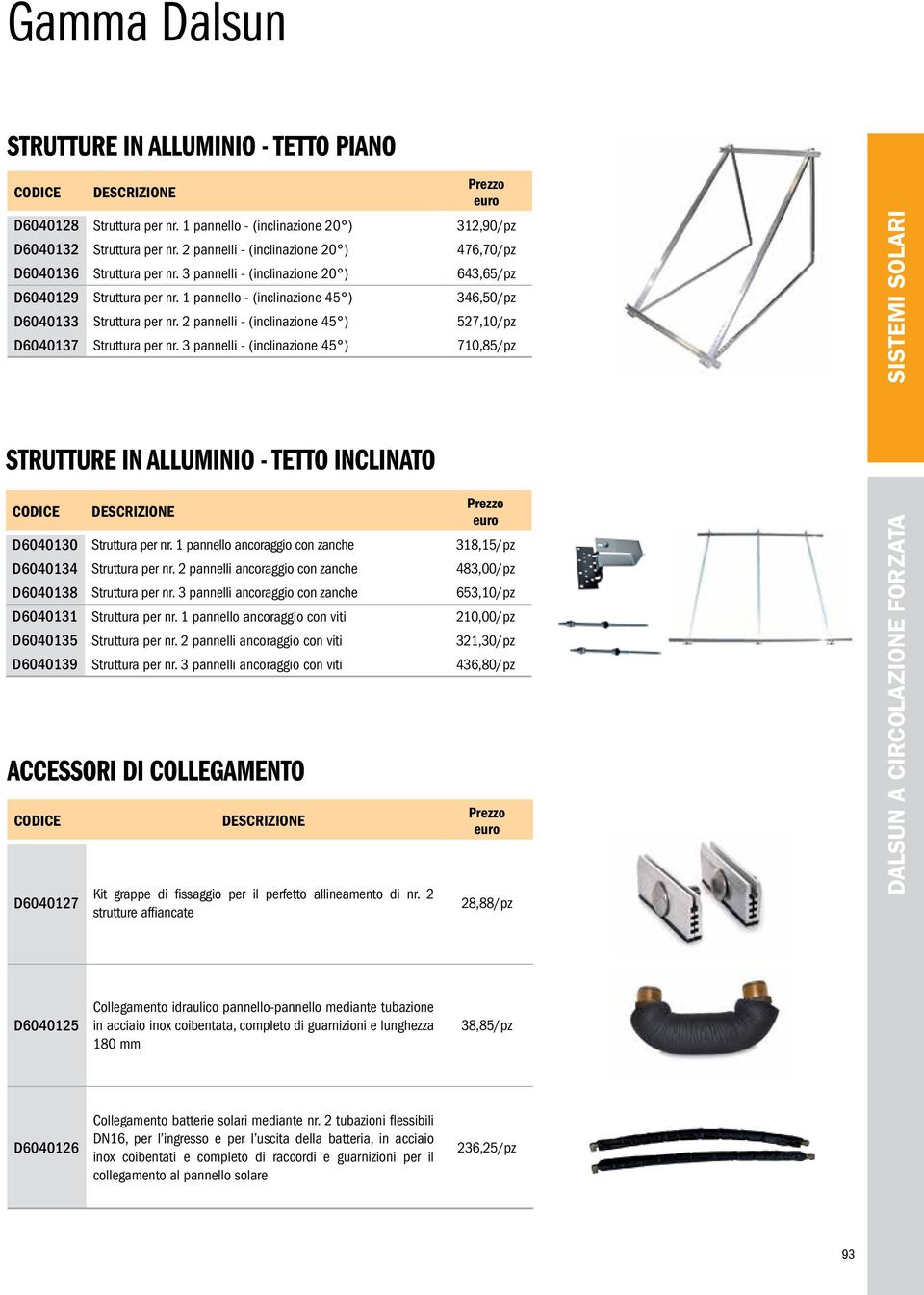 1 pannello - (inclinazione 45 ) 346,50/pz D6040133 Struttura per nr. 2 pannelli - (inclinazione 45 ) 527,10/pz D6040137 Struttura per nr.