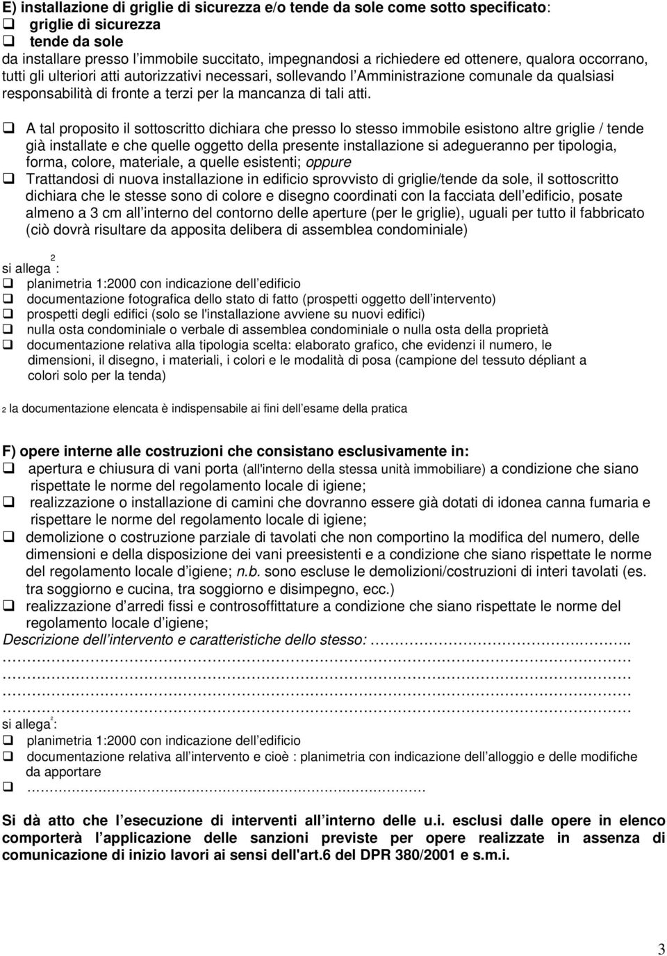 A tal proposito il sottoscritto dichiara che presso lo stesso immobile esistono altre griglie / tende già installate e che quelle oggetto della presente installazione si adegueranno per tipologia,