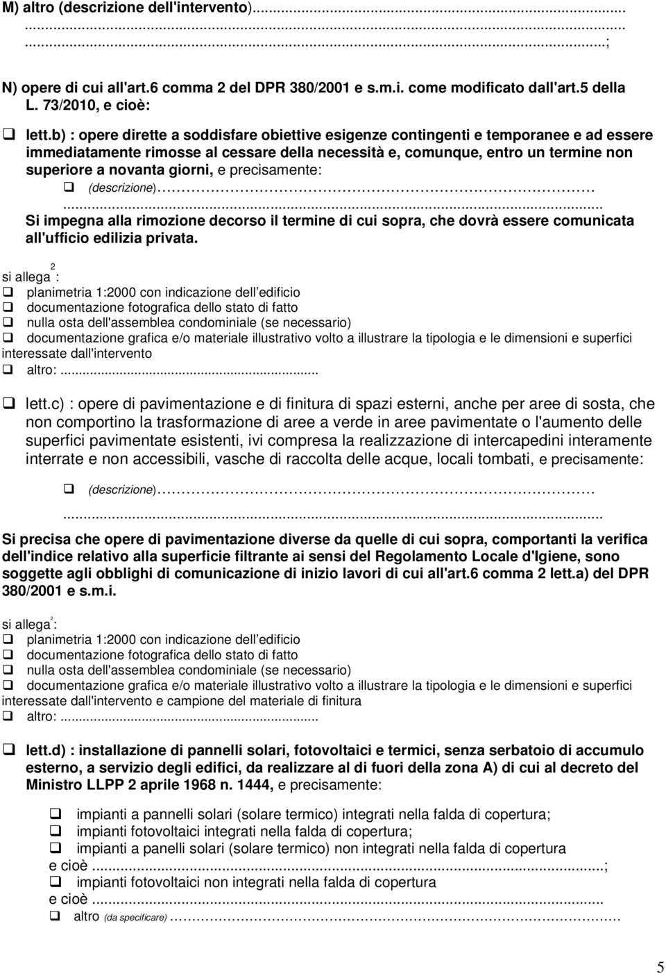 e precisamente: (descrizione)... Si impegna alla rimozione decorso il termine di cui sopra, che dovrà essere comunicata all'ufficio edilizia privata.