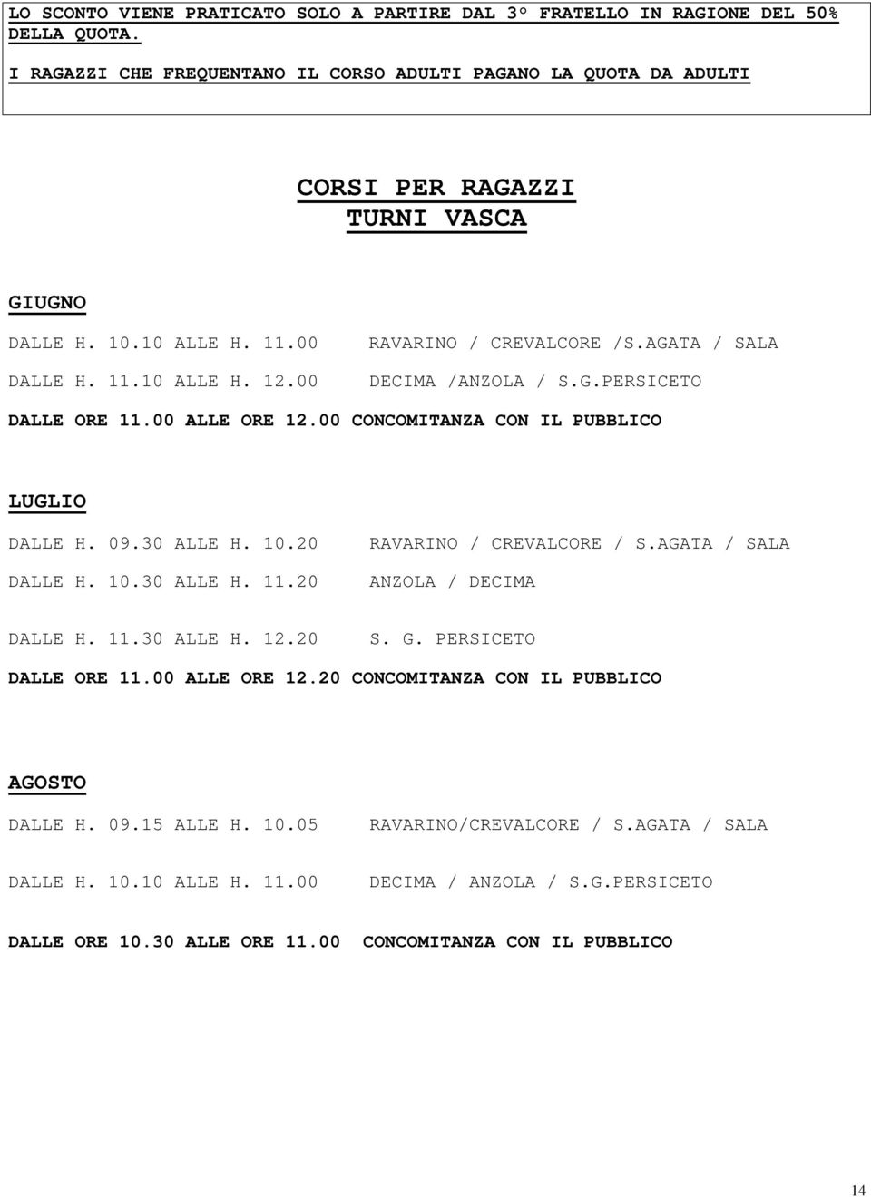 AGATA / SALA DECIMA /ANZOLA / S.G.PERSICETO DALLE ORE 11.00 ALLE ORE 12.00 CONCOMITANZA CON IL PUBBLICO LUGLIO DALLE H. 09.30 ALLE H. 10.20 DALLE H. 10.30 ALLE H. 11.20 RAVARINO / CREVALCORE / S.