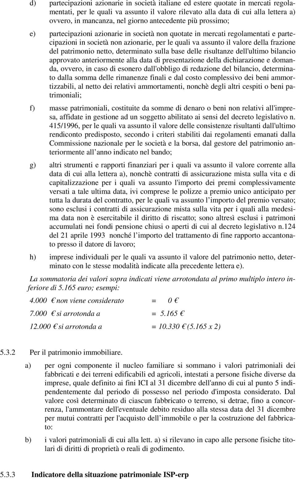 patrimonio netto, determinato sulla base delle risultanze dell'ultimo bilancio approvato anteriormente alla data di presentazione della dichiarazione e domanda, ovvero, in caso di esonero