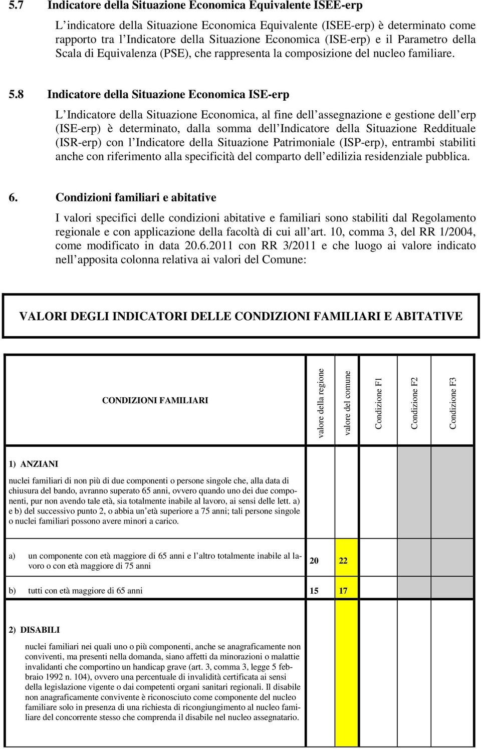 8 Indicatore della Situazione Economica ISE-erp L Indicatore della Situazione Economica, al fine dell assegnazione e gestione dell erp (ISE-erp) è determinato, dalla somma dell Indicatore della