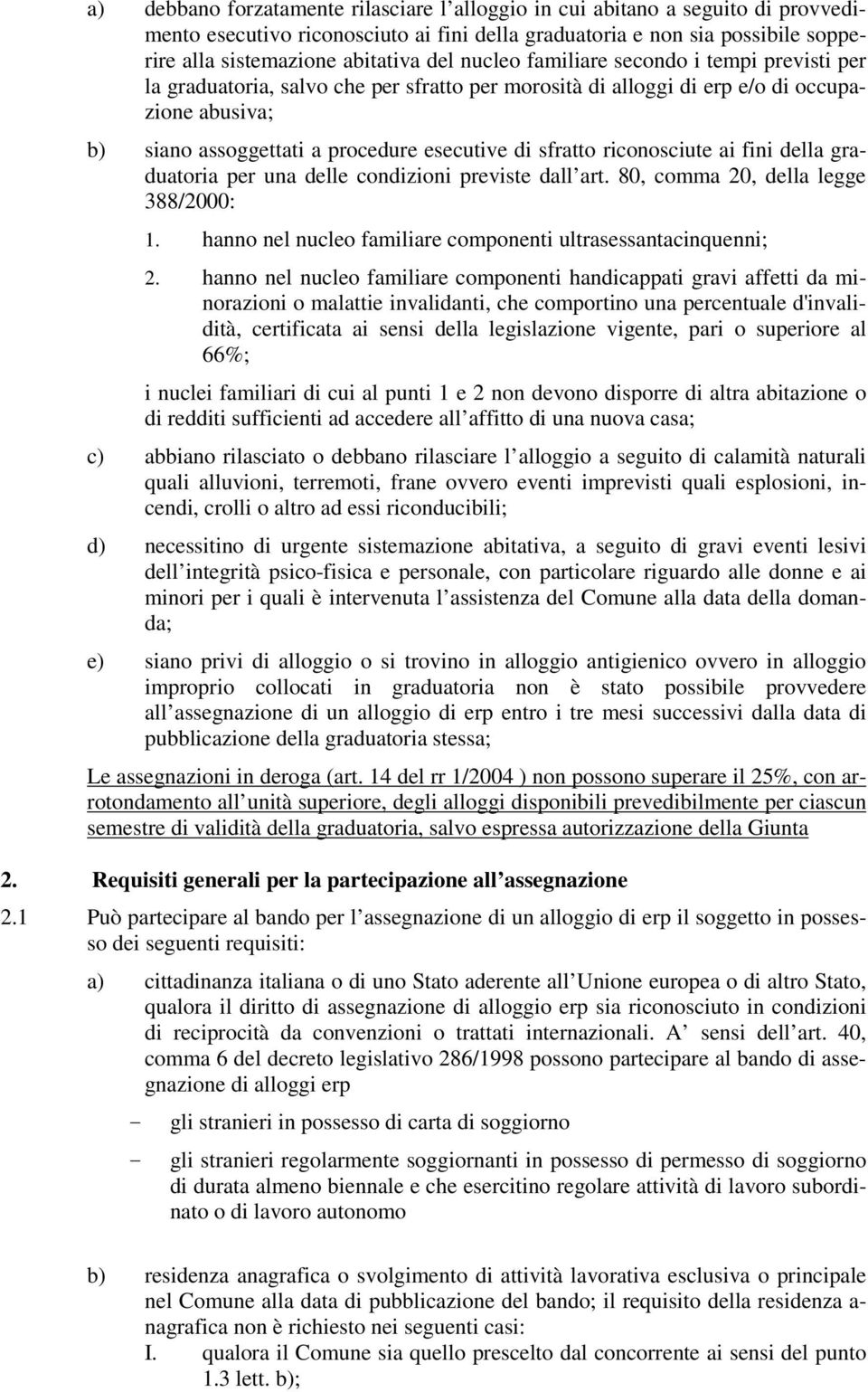 riconosciute ai fini della graduatoria per una delle condizioni previste dall art. 80, comma 20, della legge 388/2000: 1. hanno nel nucleo familiare componenti ultrasessantacinquenni; 2.