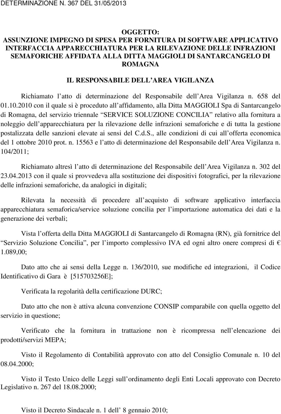 DI SANTARCANGELO DI ROMAGNA IL RESPONSABILE DELL AREA VIGILANZA Richiamato l atto di determinazione del Responsabile dell Area Vigilanza n. 658 del 01.10.