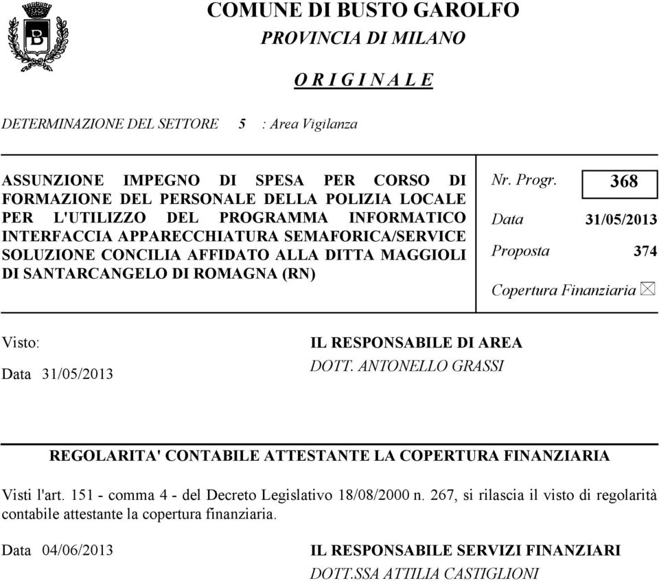 368 31/05/2013 Proposta 374 Copertura Finanziaria Visto: 31/05/2013 IL RESPONSABILE DI AREA DOTT. ANTONELLO GRASSI REGOLARITA' CONTABILE ATTESTANTE LA COPERTURA FINANZIARIA Visti l'art.