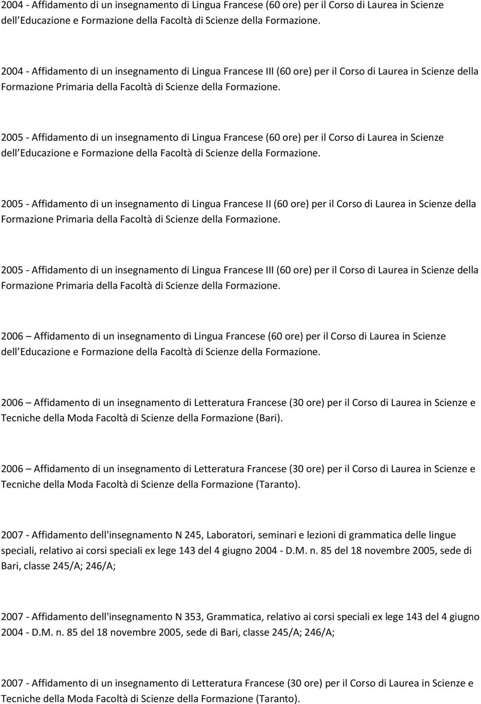 Laurea in Scienze della 2005 - Affidamento di un insegnamento di Lingua Francese III (60 ore) per il Corso di Laurea in Scienze della 2006 Affidamento di un insegnamento di Lingua Francese (60 ore)