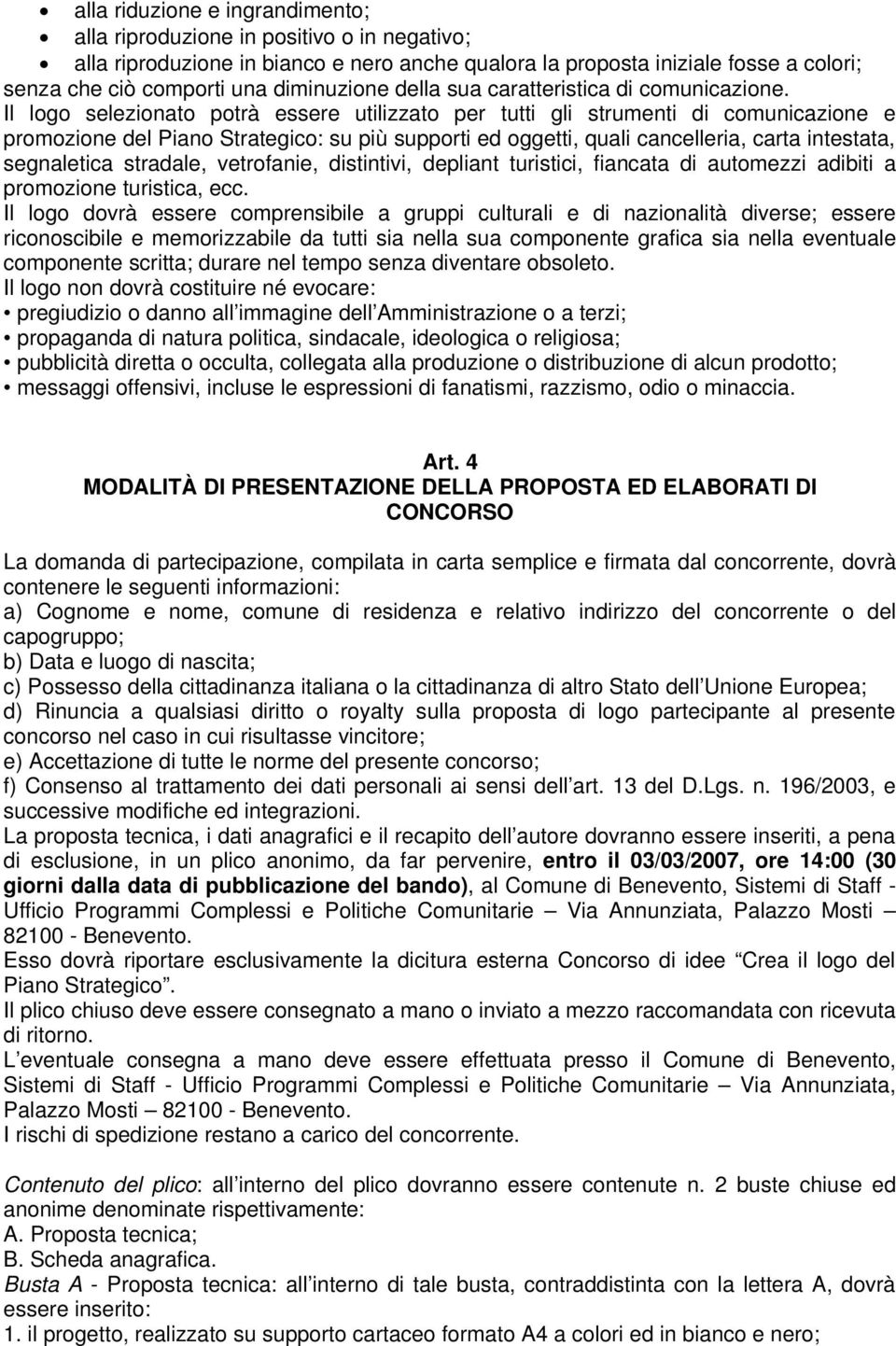 Il logo selezionato potrà essere utilizzato per tutti gli strumenti di comunicazione e promozione del Piano Strategico: su più supporti ed oggetti, quali cancelleria, carta intestata, segnaletica