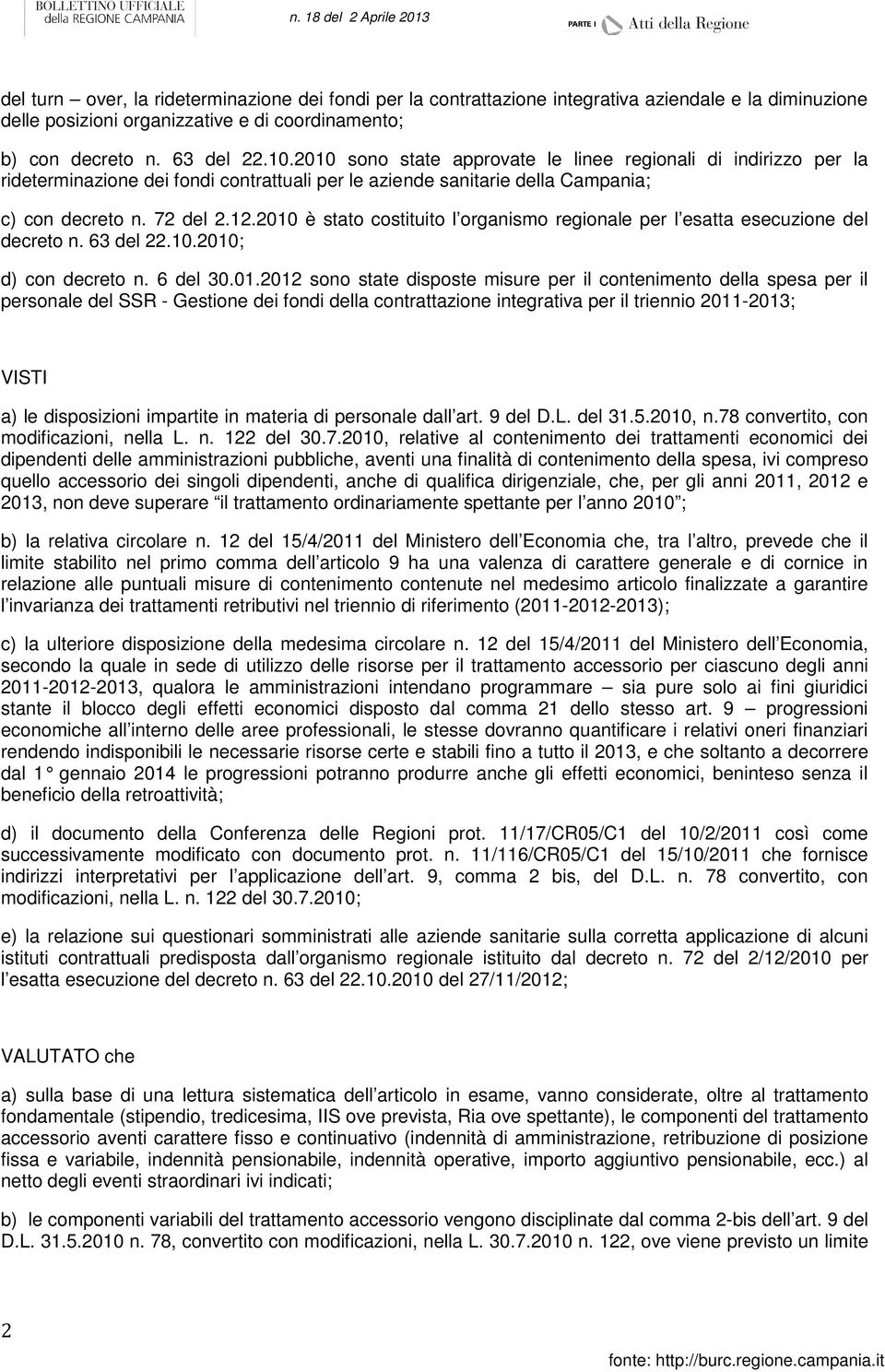 2010 è stato costituito l organismo regionale per l esatta esecuzione del decreto n. 63 del 22.10.2010; d) con decreto n. 6 del 30.01.2012 sono state disposte misure per il contenimento della spesa