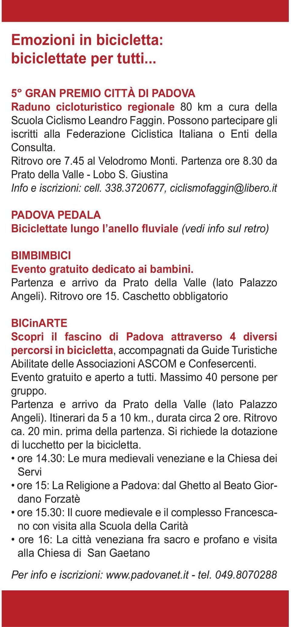 Giustina Info e iscrizioni: cell. 338.3720677, ciclismofaggin@libero.it PADOVA PEDALA Biciclettate lungo l anello fluviale (vedi info sul retro) BIMBIMBICI Evento gratuito dedicato ai bambini.