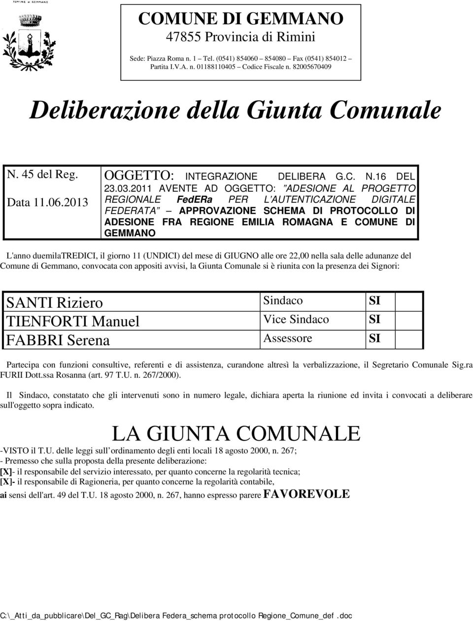 2011 AVENTE AD OGGETTO: ADESIONE AL PROGETTO REGIONALE FedERa PER L AUTENTICAZIONE DIGITALE FEDERATA APPROVAZIONE SCHEMA DI PROTOCOLLO DI ADESIONE FRA REGIONE EMILIA ROMAGNA E COMUNE DI GEMMANO