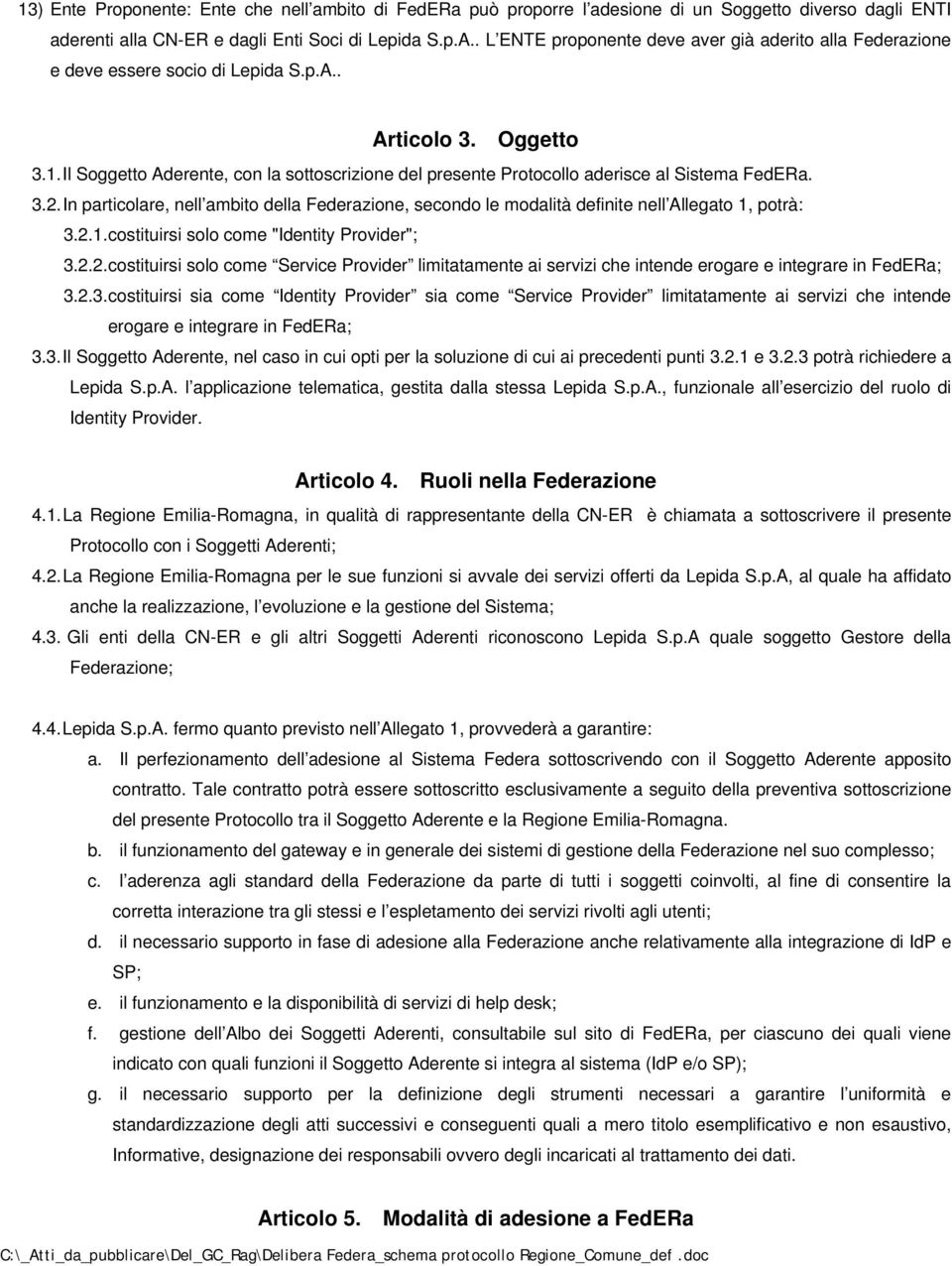 Il Soggetto Aderente, con la sottoscrizione del presente Protocollo aderisce al Sistema FedERa. 3.2.