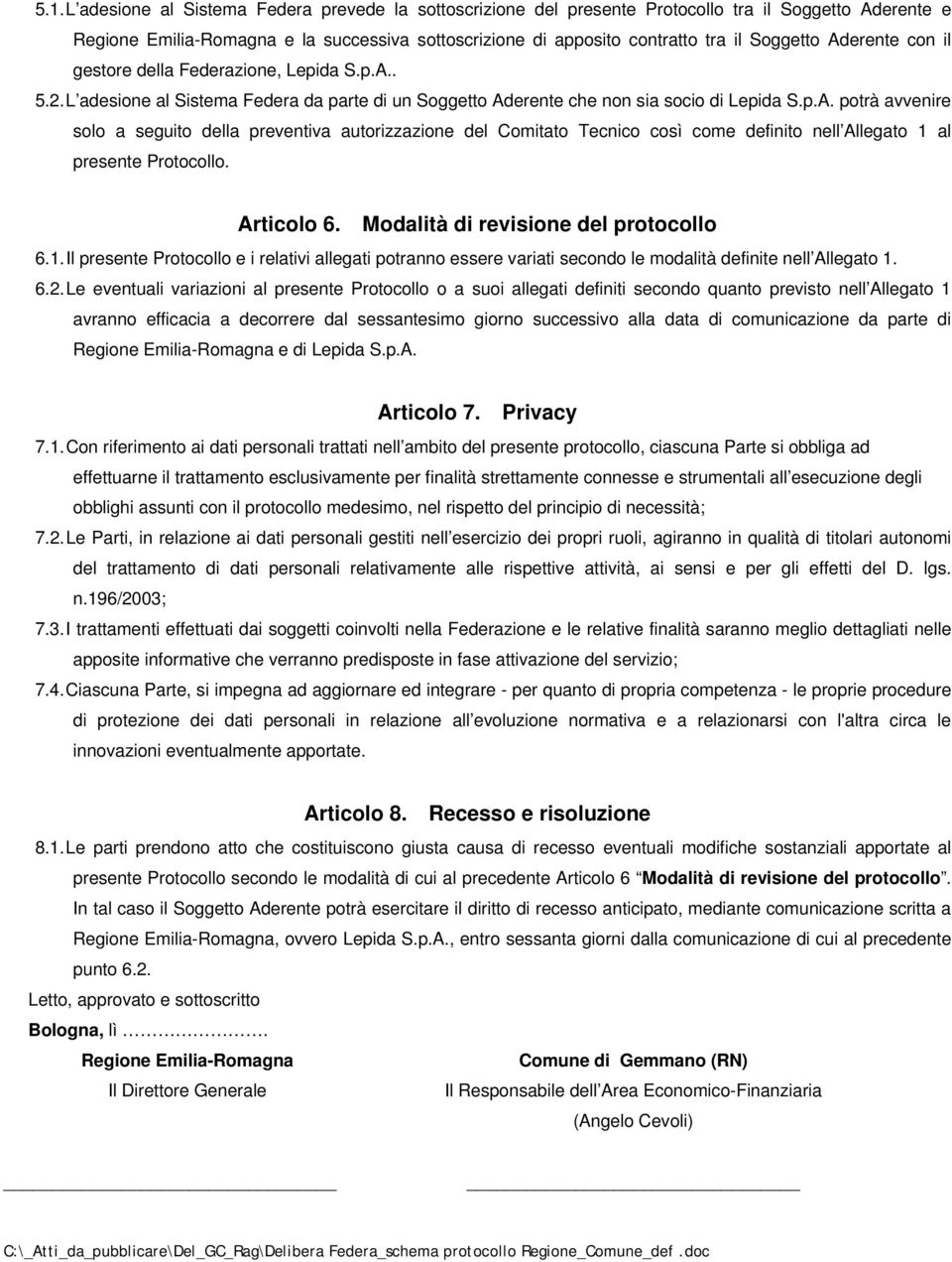 Articolo 6. Modalità di revisione del protocollo 6.1. Il presente Protocollo e i relativi allegati potranno essere variati secondo le modalità definite nell Allegato 1. 6.2.