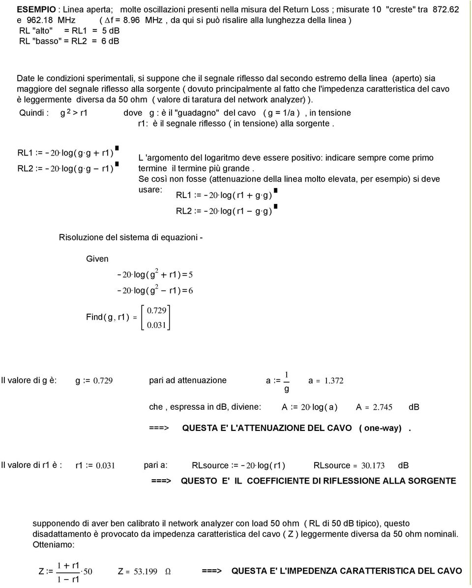 dovuto principalmente al fatto che l'impedenza caratteristica del cavo è leggermente diversa da 50 ohm ( valore di taratura del network analyzer) ) Quindi : g 2 > r dove g : è il "guadagno" del cavo