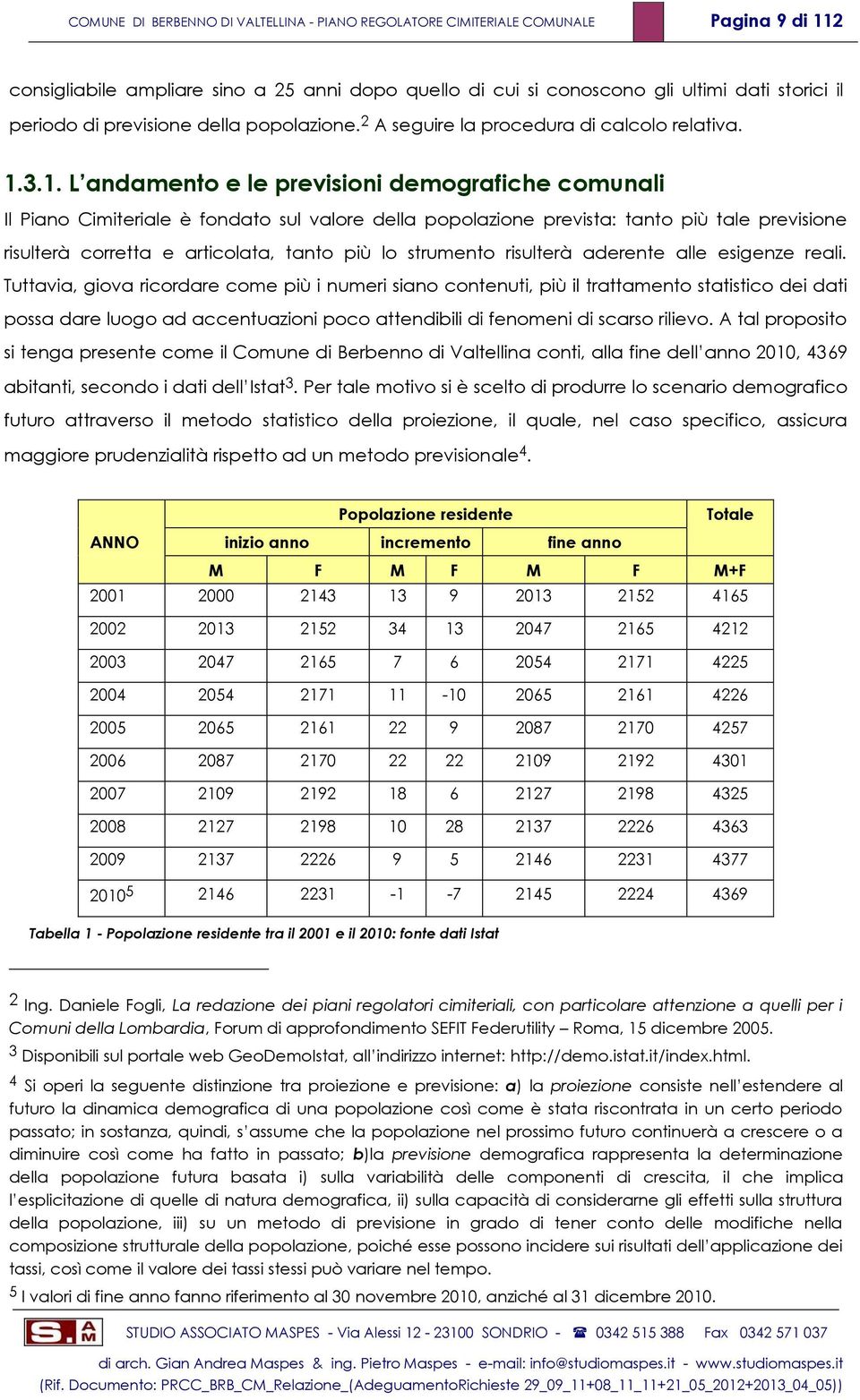 3.1. L andamento e le previsioni demografiche comunali Il Piano Cimiteriale è fondato sul valore della popolazione prevista: tanto più tale previsione risulterà corretta e articolata, tanto più lo