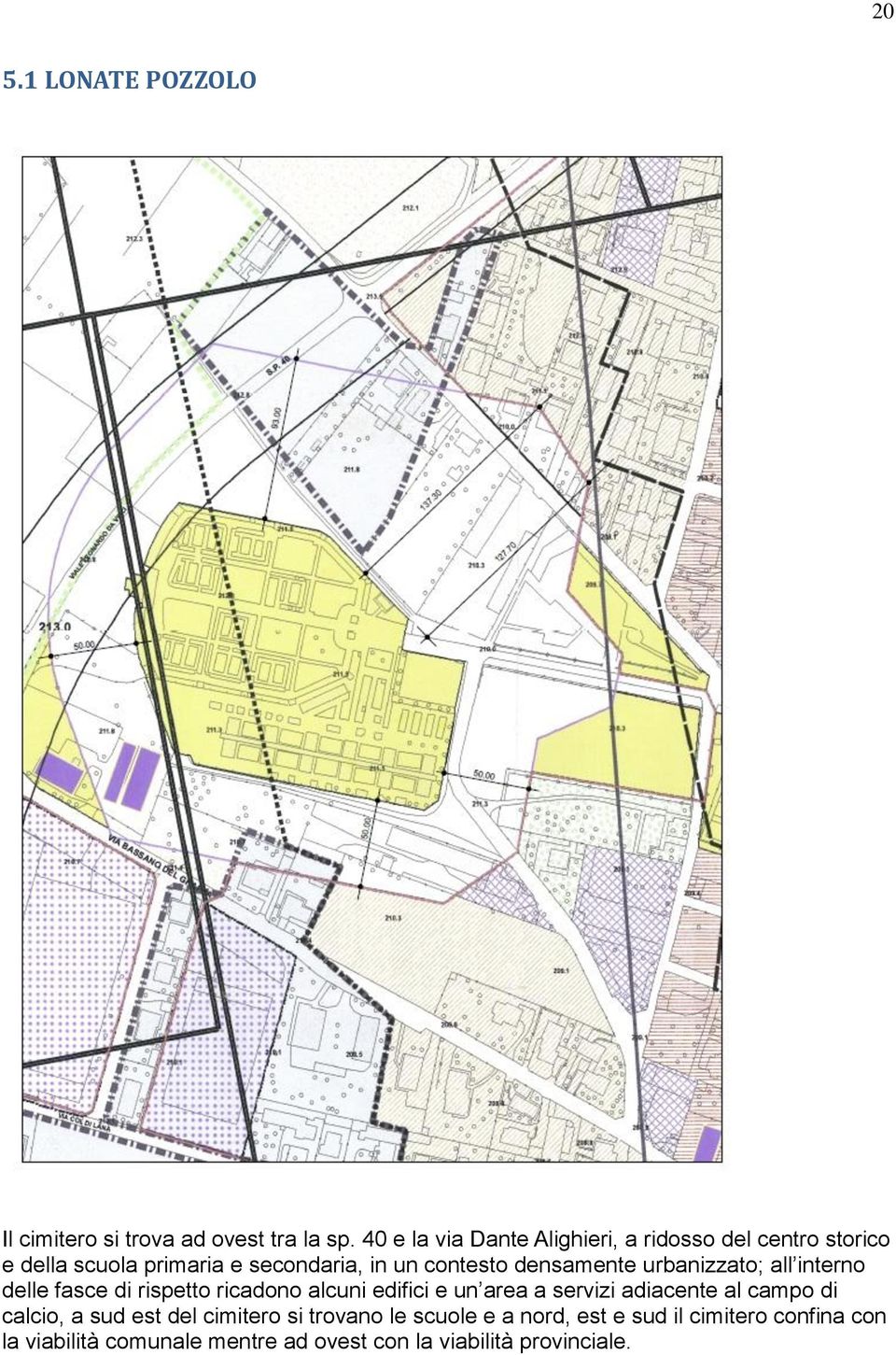 densamente urbanizzato; all interno delle fasce di rispetto ricadono alcuni edifici e un area a servizi adiacente