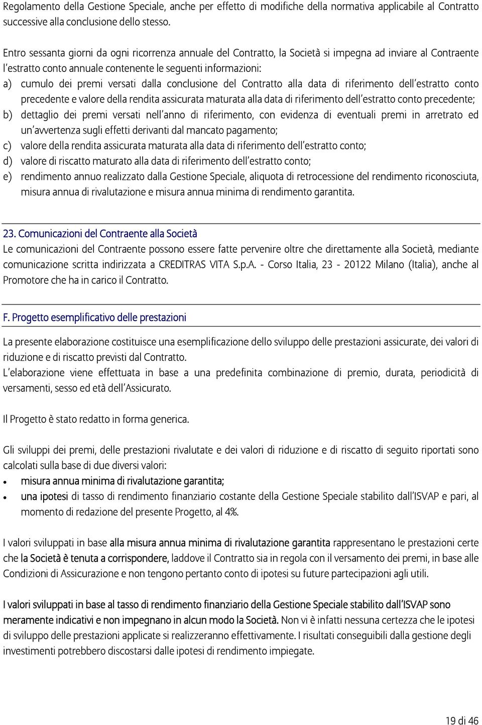 versati dalla conclusione del Contratto alla data di riferimento dell estratto conto precedente e valore della rendita assicurata maturata alla data di riferimento dell estratto conto precedente; b)