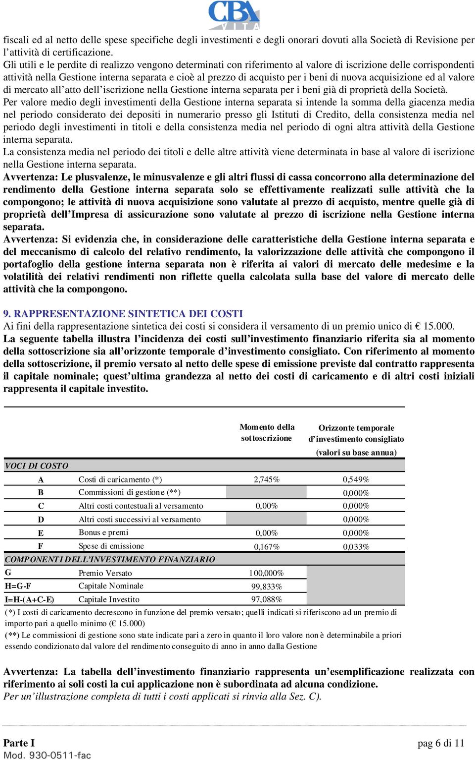 nuova acquisizione ed al valore di mercato all atto dell iscrizione nella Gestione interna separata per i beni già di proprietà della Società.