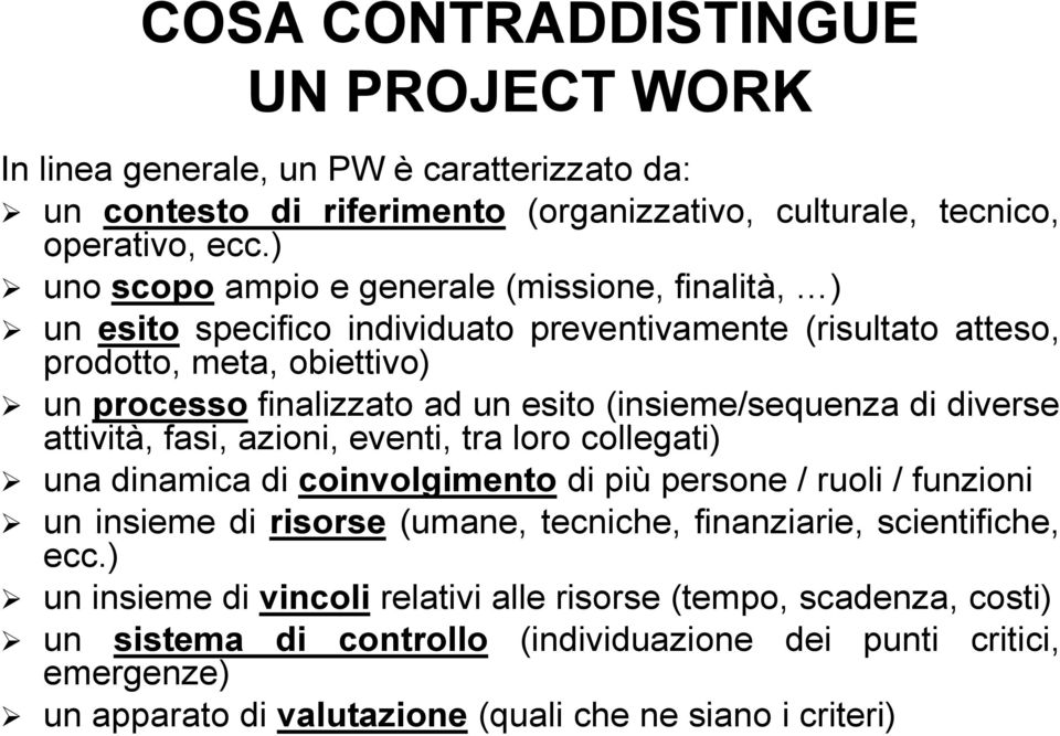 (insieme/sequenza di diverse attività, fasi, azioni, eventi, tra loro collegati) una dinamica di coinvolgimento di più persone / ruoli / funzioni un insieme di risorse (umane, tecniche,