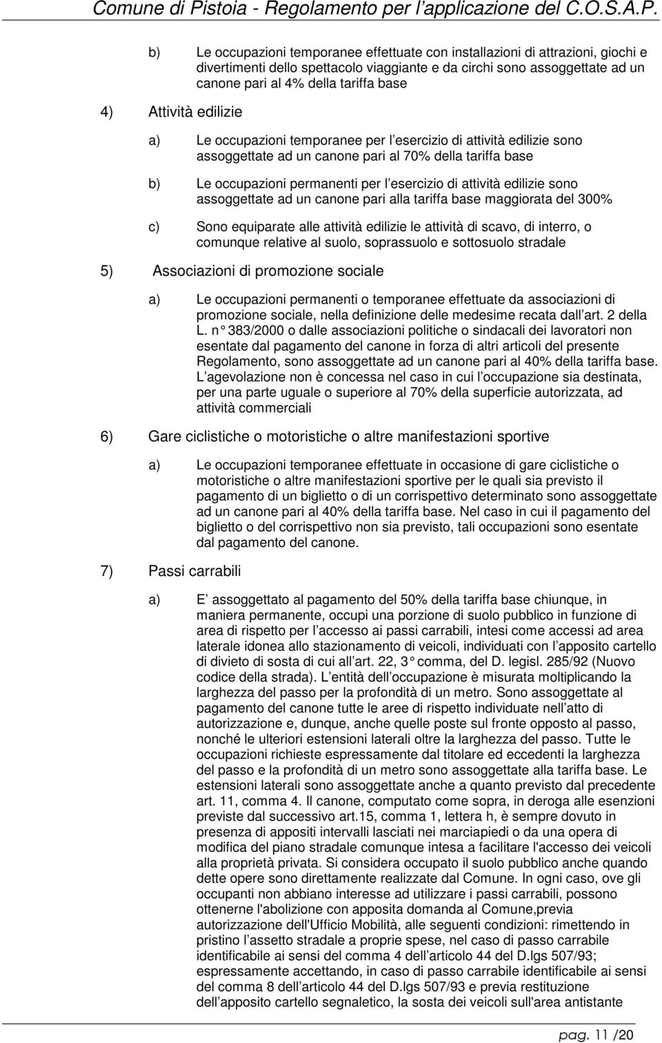 attività edilizie sono assoggettate ad un canone pari alla tariffa base maggiorata del 300% c) Sono equiparate alle attività edilizie le attività di scavo, di interro, o comunque relative al suolo,