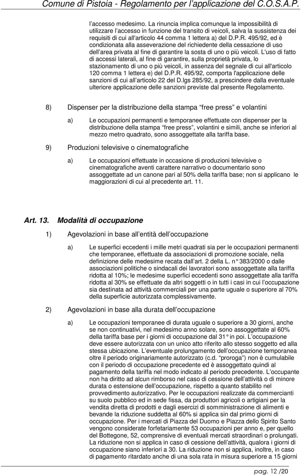 495/92, ed è condizionata alla asseverazione del richiedente della cessazione di uso dell area privata al fine di garantire la sosta di uno o più veicoli.