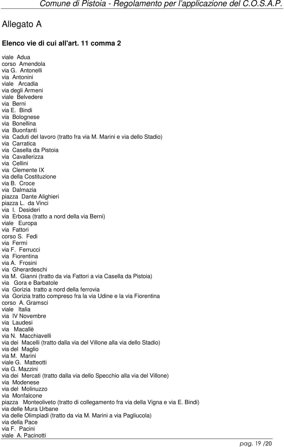 Marini e via dello Stadio) via Carratica via Casella da Pistoia via Cavallerizza via Cellini via Clemente IX via della Costituzione via B. Croce via Dalmazia piazza Dante Alighieri piazza L.