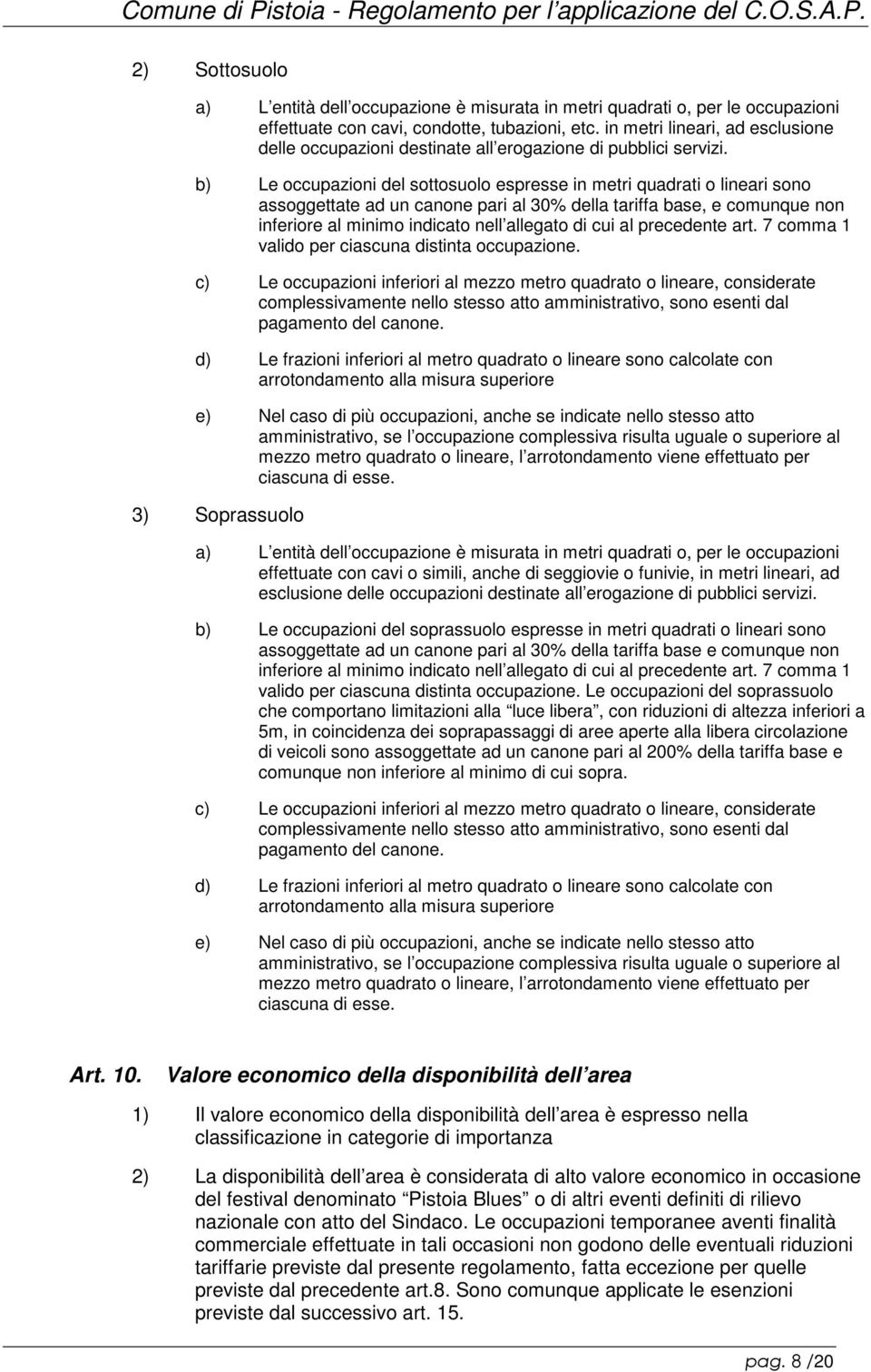 b) Le occupazioni del sottosuolo espresse in metri quadrati o lineari sono assoggettate ad un canone pari al 30% della tariffa base, e comunque non inferiore al minimo indicato nell allegato di cui