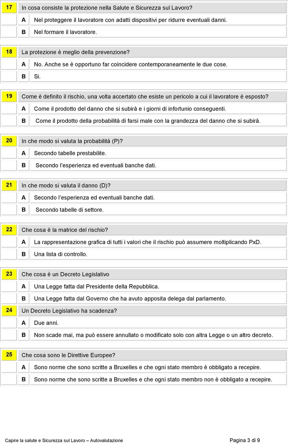 19 Come è definito il rischio, una volta accertato che esiste un pericolo a cui il lavoratore è esposto? Come il prodotto del danno che si subirà e i giorni di infortunio conseguenti.