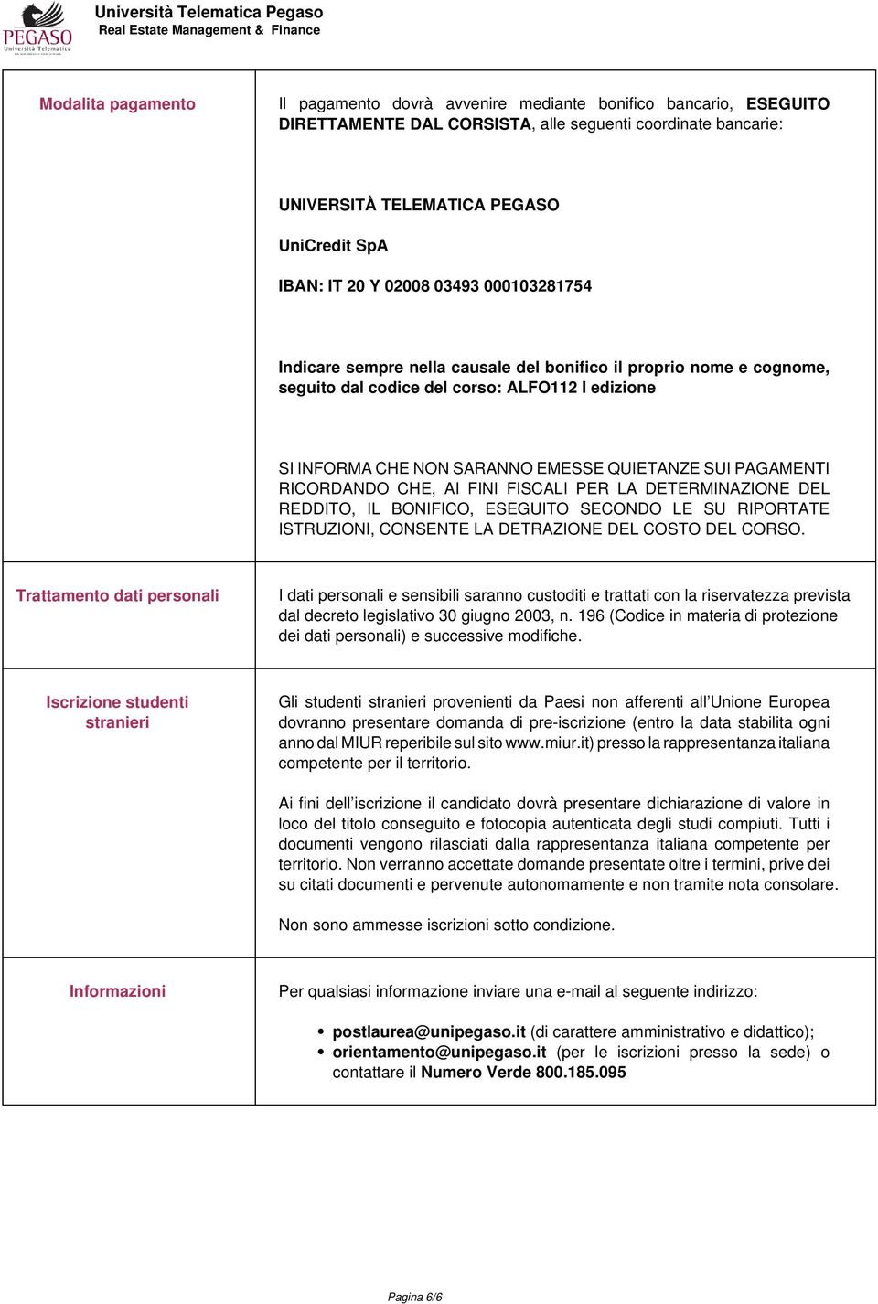 TELEMATICA PEGASO UniCredit SpA IBAN: IT 20 Y 02008 03493 000103281754 Indicare sempre nella causale del bonifico il proprio nome e cognome, seguito dal codice del corso: ALFO112 I edizione SI