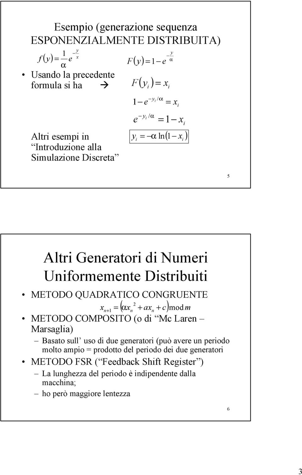 CONGRUENTE 2 ( + a c) mod m n+ = α n n + METODO COMPOSITO (o di Mc Laren Marsaglia) Basato sull uso di due generatori (può avere un periodo molto ampio =