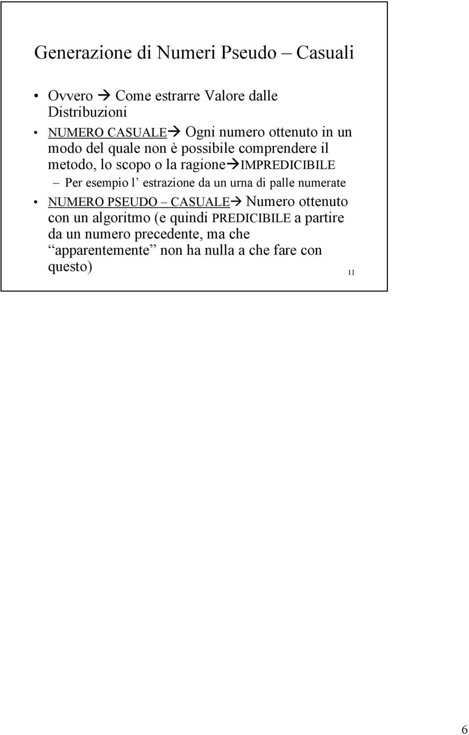 IMPREDICIBILE Per esempio l estrazione da un urna di palle numerate NUMERO PSEUDO CASUALE Numero ottenuto con