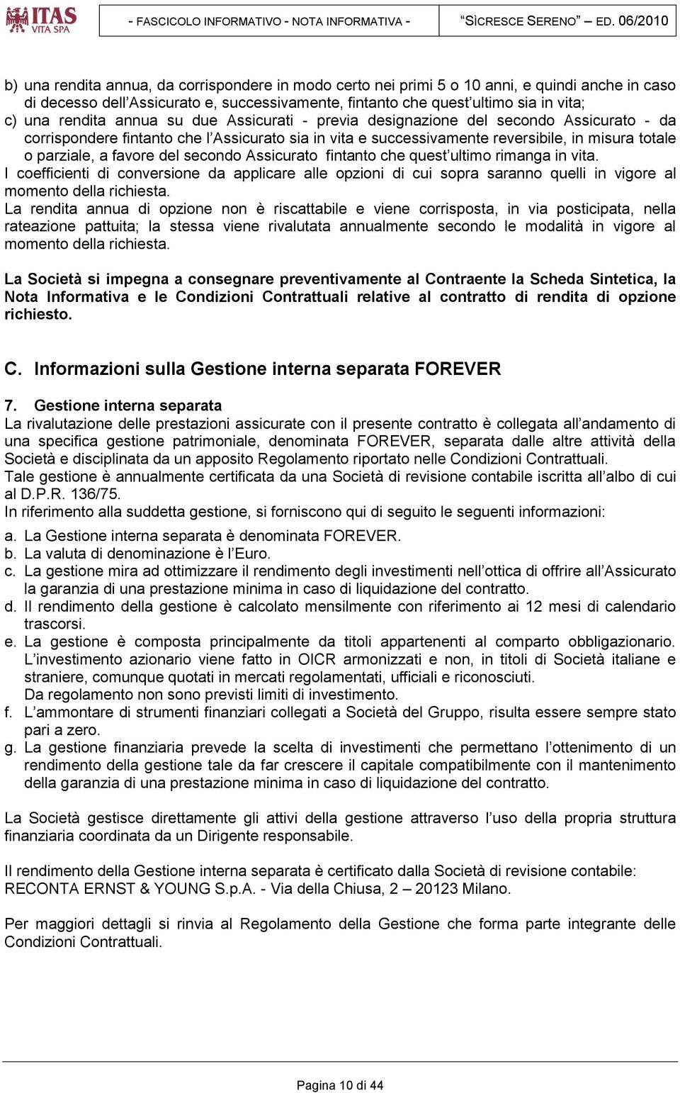 rendita annua su due Assicurati - previa designazione del secondo Assicurato - da corrispondere fintanto che l Assicurato sia in vita e successivamente reversibile, in misura totale o parziale, a