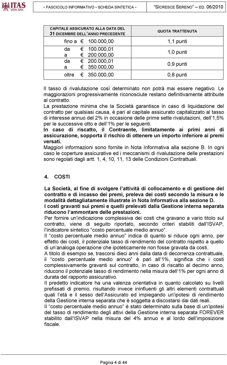 Le maggiorazioni progressivamente riconosciute restano definitivamente attribuite al contratto.