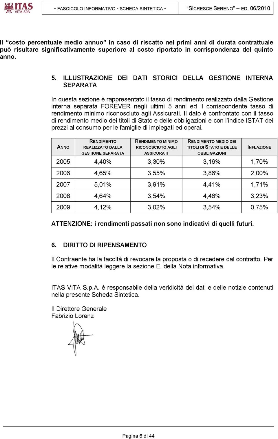 ILLUSTRAZIONE DEI DATI STORICI DELLA GESTIONE INTERNA SEPARATA In questa sezione è rappresentato il tasso di rendimento realizzato dalla Gestione interna separata FOREVER negli ultimi 5 anni ed il