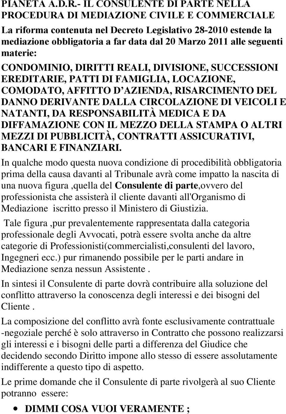 seguenti materie: CONDOMINIO, DIRITTI REALI, DIVISIONE, SUCCESSIONI EREDITARIE, PATTI DI FAMIGLIA, LOCAZIONE, COMODATO, AFFITTO D AZIENDA, RISARCIMENTO DEL DANNO DERIVANTE DALLA CIRCOLAZIONE DI