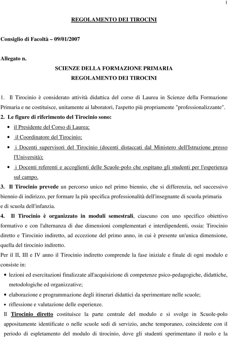 Le figure di riferimento del Tirocinio sono: il Presidente del Corso di Laurea; il Coordinatore del Tirocinio; i Docenti supervisori del Tirocinio (docenti distaccati dal Ministero dell'istruzione