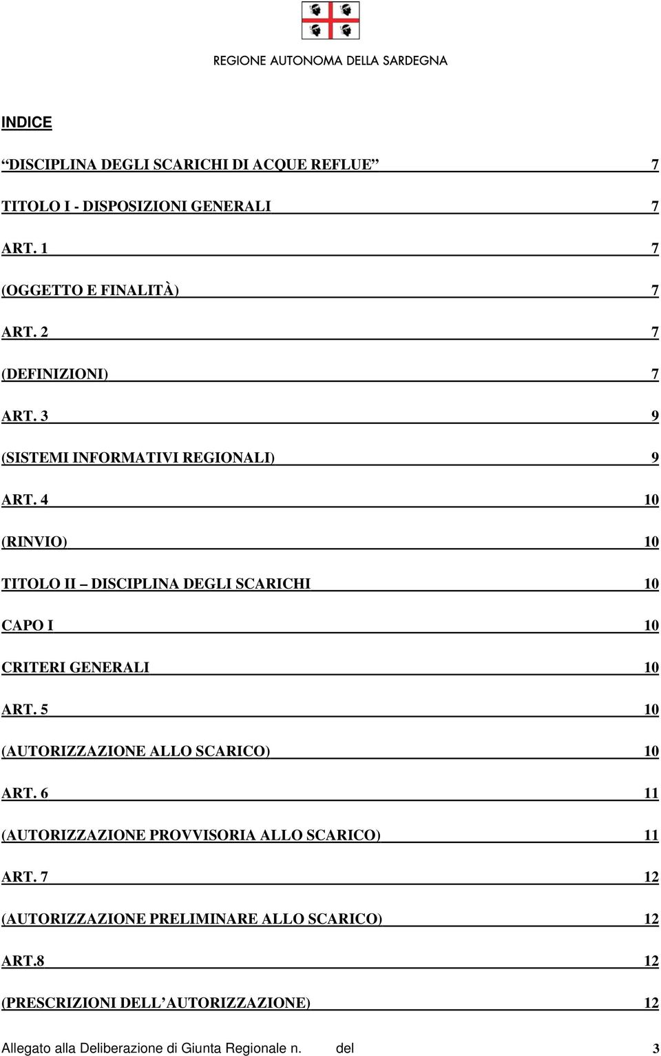 4 10 (RINVIO) 10 TITOLO II DISCIPLINA DEGLI SCARICHI 10 CAPO I 10 CRITERI GENERALI 10 ART. 5 10 (AUTORIZZAZIONE ALLO SCARICO) 10 ART.