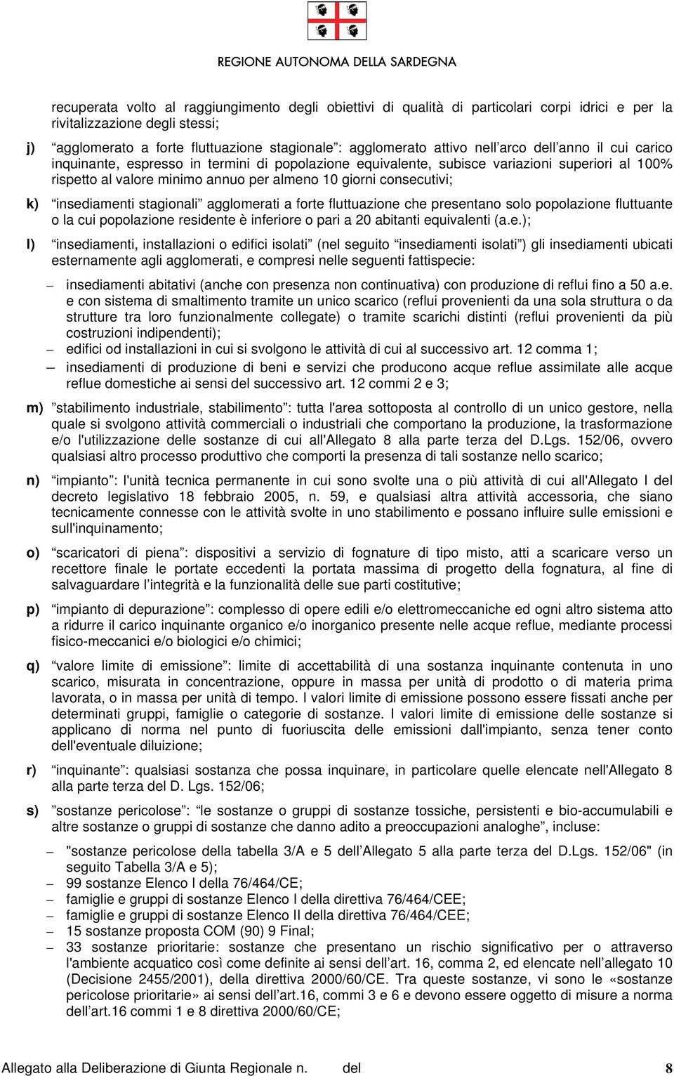 insediamenti stagionali agglomerati a forte fluttuazione che presentano solo popolazione fluttuante o la cui popolazione residente è inferiore o pari a 20 abitanti equivalenti (a.e.); l)