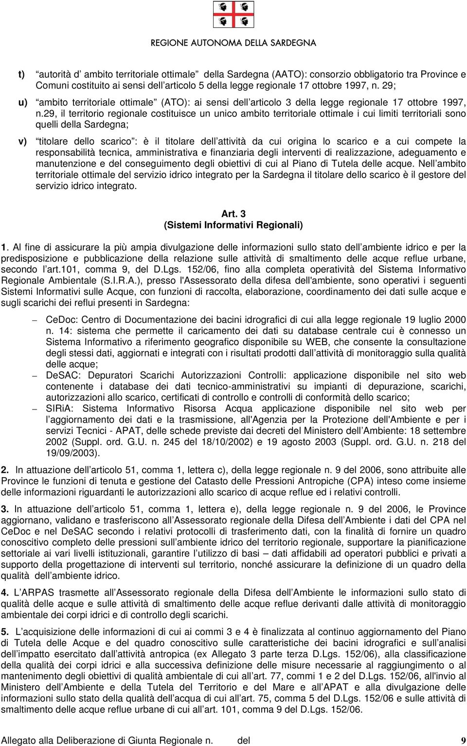 29, il territorio regionale costituisce un unico ambito territoriale ottimale i cui limiti territoriali sono quelli della Sardegna; v) titolare dello scarico : è il titolare dell attività da cui