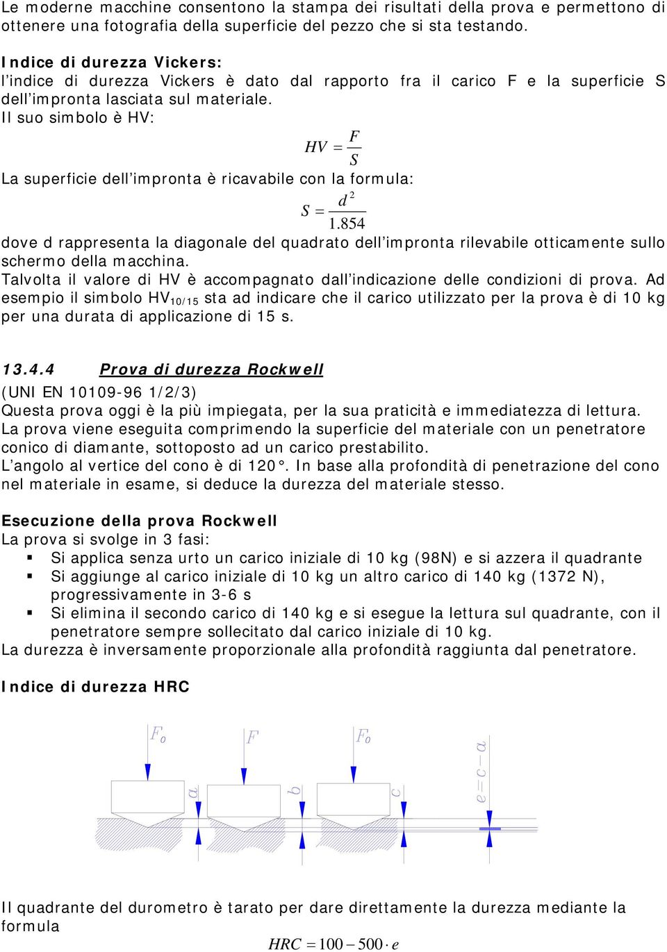 Il suo simbolo è HV: F HV = S La superficie dell impronta è ricavabile con la formula: 2 d S = 1.