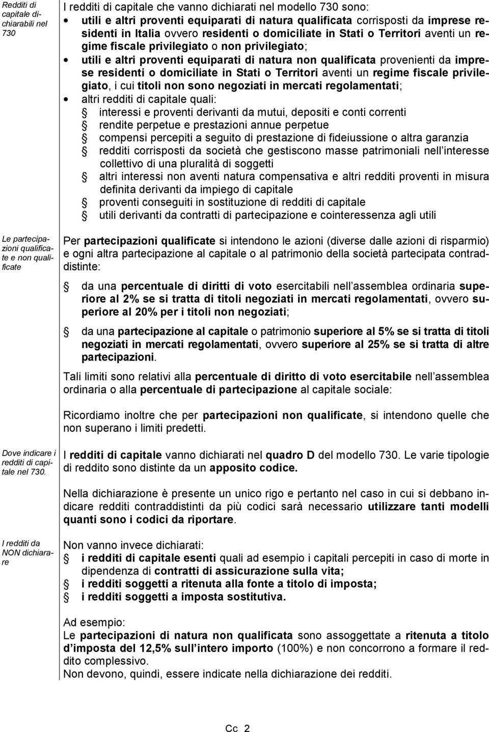 di natura non qualificata provenienti da imprese residenti o domiciliate in Stati o Territori aventi un regime fiscale privilegiato, i cui titoli non sono negoziati in mercati regolamentati; altri