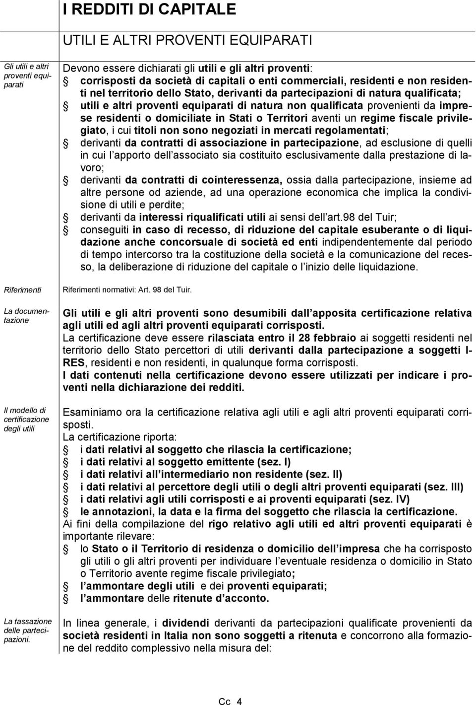 natura qualificata; utili e altri proventi equiparati di natura non qualificata provenienti da imprese residenti o domiciliate in Stati o Territori aventi un regime fiscale privilegiato, i cui titoli